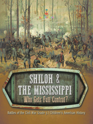 cover image of Shiloh & the Mississippi --Who Gets Full Control?--Battles of the Civil War Grade 5--Children's American History